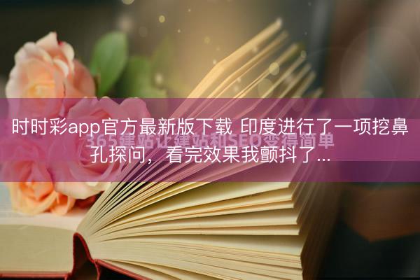 時時彩app官方最新版下載 印度進行了一項挖鼻孔探問，看完效果我顫抖了...
